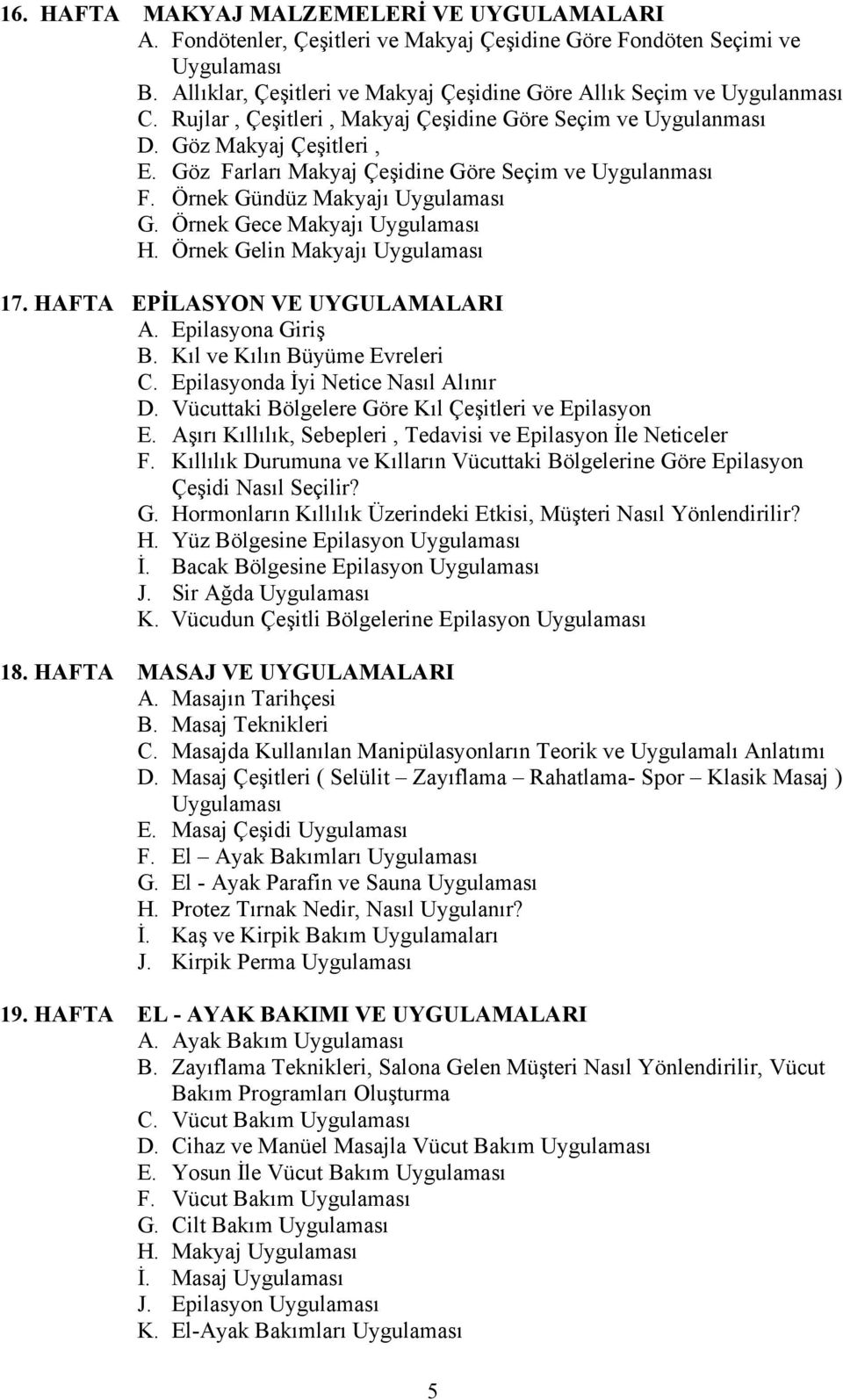 Göz Farları Makyaj Çeşidine Göre Seçim ve Uygulanması F. Örnek Gündüz Makyajı Uygulaması G. Örnek Gece Makyajı Uygulaması H. Örnek Gelin Makyajı Uygulaması 17. HAFTA EPİLASYON VE UYGULAMALARI A.