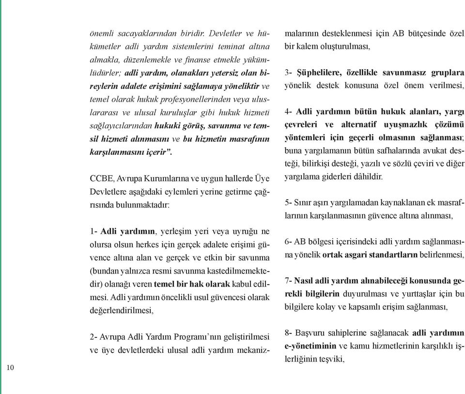 yöneliktir ve temel olarak hukuk profesyonellerinden veya uluslararası ve ulusal kuruluşlar gibi hukuk hizmeti sağlayıcılarından hukuki görüş, savunma ve temsil hizmeti alınmasını ve bu hizmetin