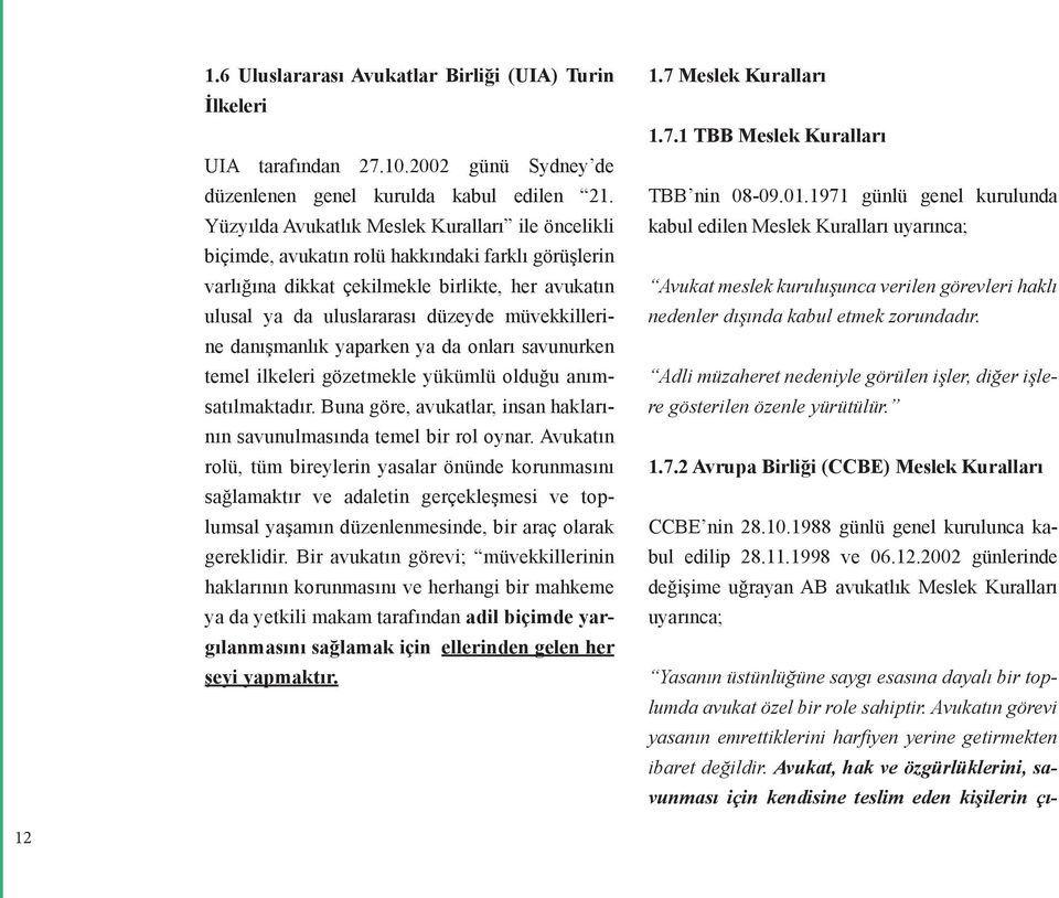 müvekkillerine danışmanlık yaparken ya da onları savunurken temel ilkeleri gözetmekle yükümlü olduğu anımsatılmaktadır. Buna göre, avukatlar, insan haklarının savunulmasında temel bir rol oynar.