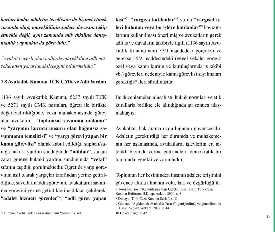 8 Avukatlık Kanunu TCK CMK ve Adli Yardım kişi 7, yargıya katılanlar 8 ya da yargısal işlevi bulunan veya bu işleve katılanlar 9 kavramlarının kullanılması önerilmiş ve avukatların gerek adli iş ve