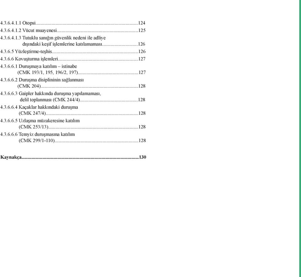 ..128 4.3.6.6.3 Gaipler hakkında duruşma yapılamaması, delil toplanması (CMK 244/4)...128 4.3.6.6.4 Kaçaklar hakkındaki duruşma (CMK 247/4)...128 4.3.6.6.5 Uzlaşma müzakeresine katılım (CMK 253/13).