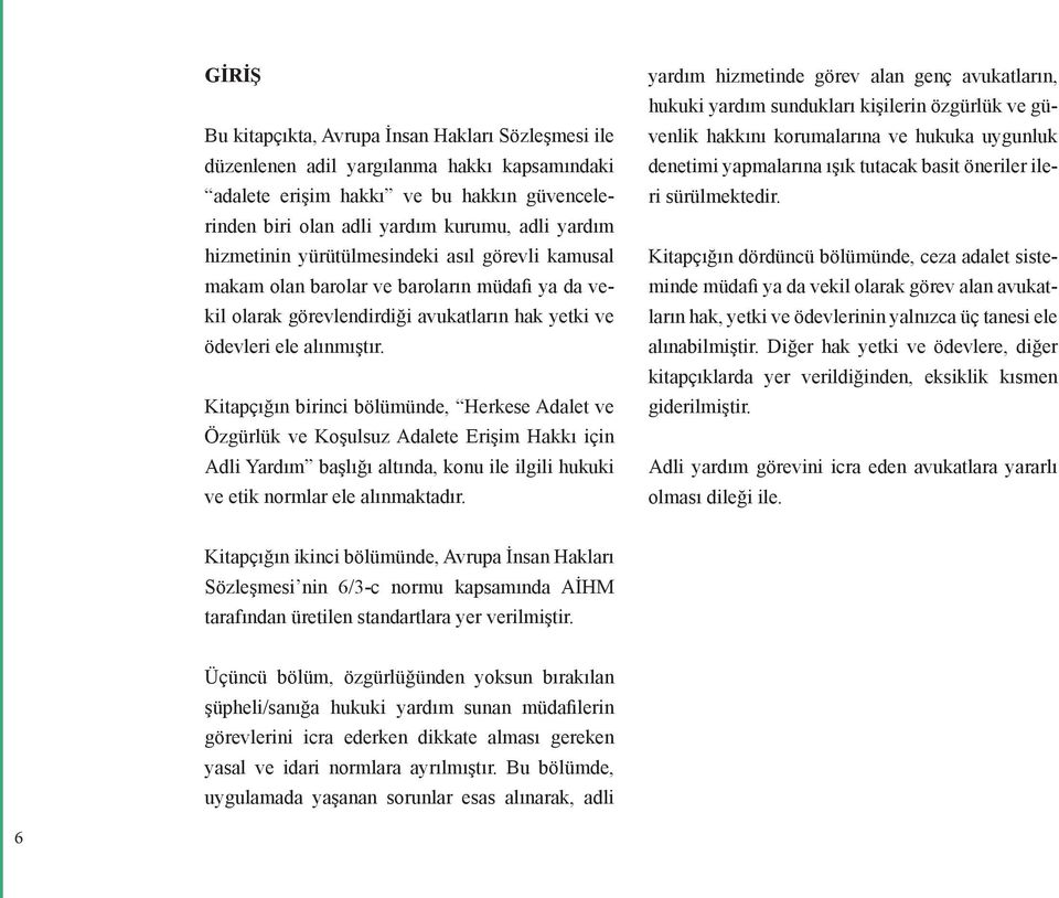 Kitapçığın birinci bölümünde, Herkese Adalet ve Özgürlük ve Koşulsuz Adalete Erişim Hakkı için Adli Yardım başlığı altında, konu ile ilgili hukuki ve etik normlar ele alınmaktadır.