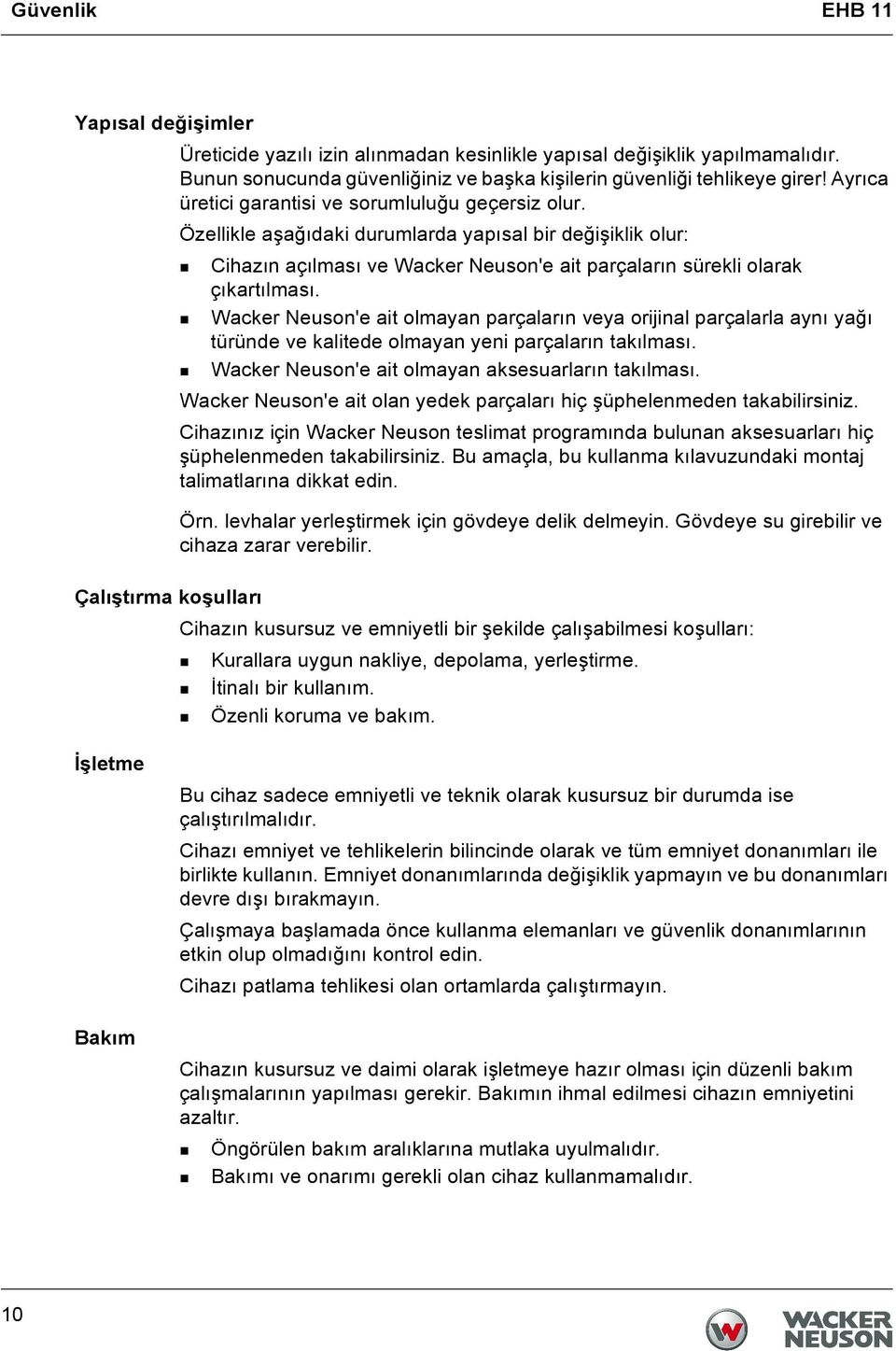 Wacker Neuson'e ait olmayan parçaların veya orijinal parçalarla aynı yağı türünde ve kalitede olmayan yeni parçaların takılması. Wacker Neuson'e ait olmayan aksesuarların takılması.