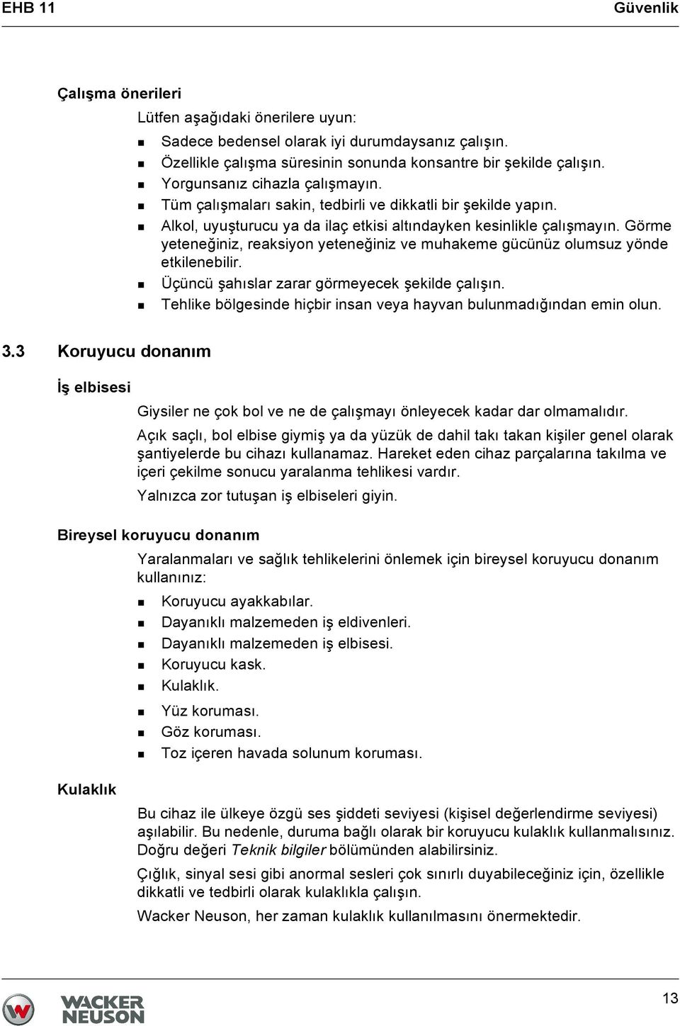 Görme yeteneğiniz, reaksiyon yeteneğiniz ve muhakeme gücünüz olumsuz yönde etkilenebilir. Üçüncü şahıslar zarar görmeyecek şekilde çalışın.