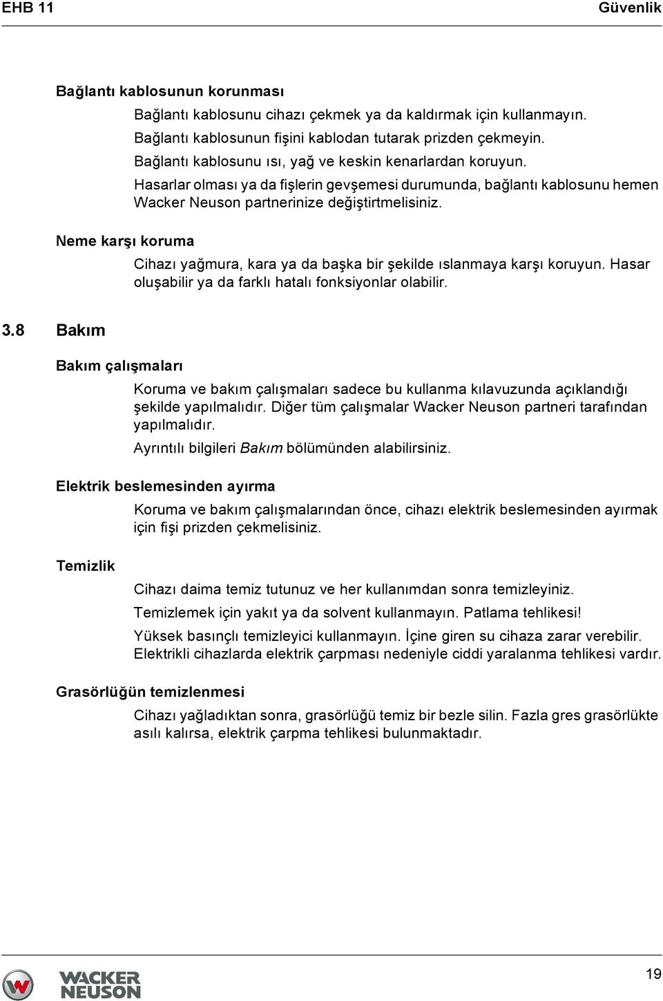 Neme karşı koruma Cihazı yağmura, kara ya da başka bir şekilde ıslanmaya karşı koruyun. Hasar oluşabilir ya da farklı hatalı fonksiyonlar olabilir. 3.