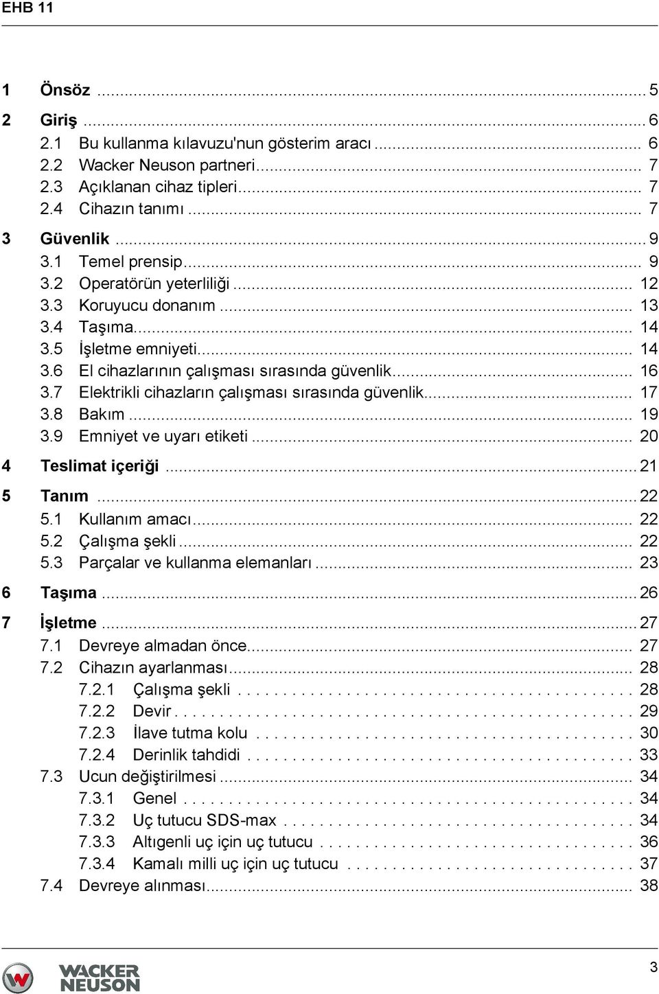 7 Elektrikli cihazların çalışması sırasında güvenlik... 17 3.8 Bakım... 19 3.9 Emniyet ve uyarı etiketi... 20 4 Teslimat içeriği... 21 5 Tanım... 22 5.1 Kullanım amacı... 22 5.2 Çalışma şekli... 22 5.3 Parçalar ve kullanma elemanları.