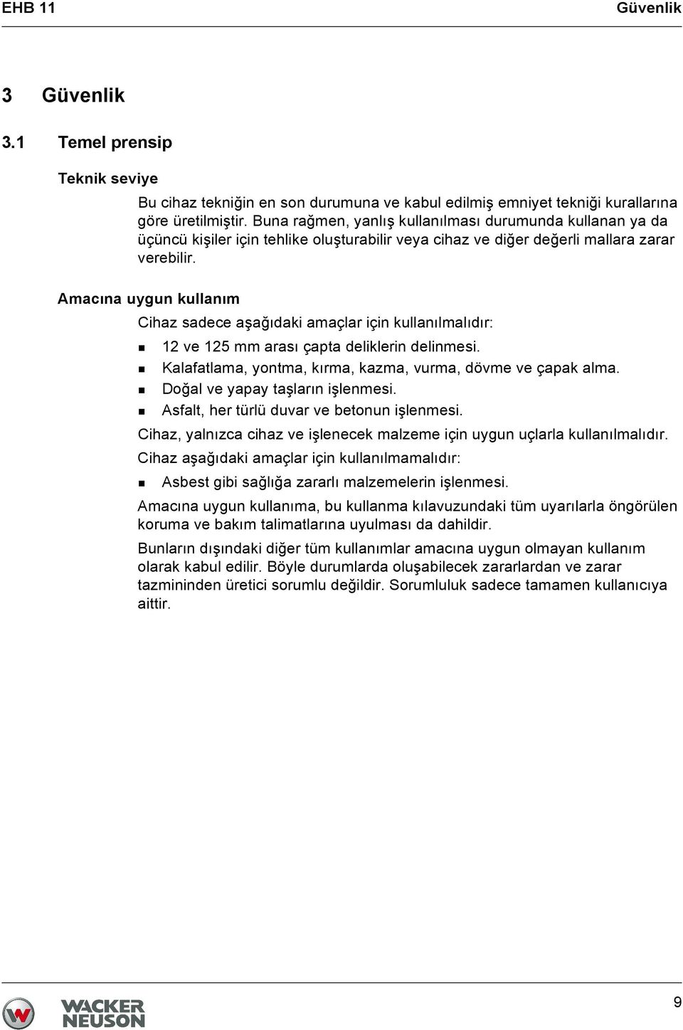 Amacına uygun kullanım Cihaz sadece aşağıdaki amaçlar için kullanılmalıdır: 12 ve 125 mm arası çapta deliklerin delinmesi. Kalafatlama, yontma, kırma, kazma, vurma, dövme ve çapak alma.