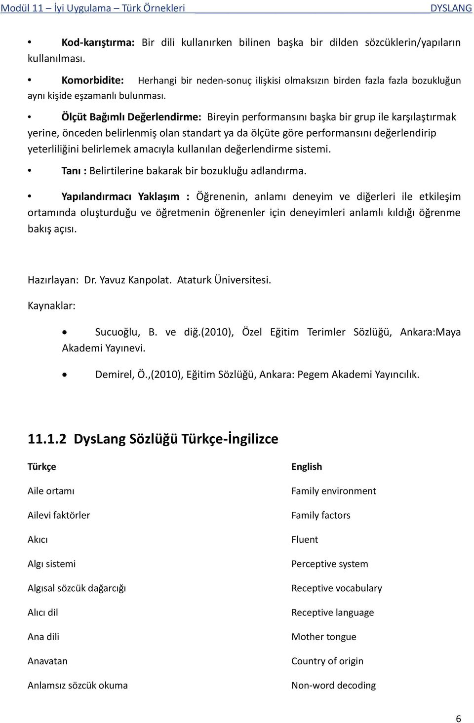 Ölçüt Bağımlı Değerlendirme: Bireyin performansını başka bir grup ile karşılaştırmak yerine, önceden belirlenmiş olan standart ya da ölçüte göre performansını değerlendirip yeterliliğini belirlemek