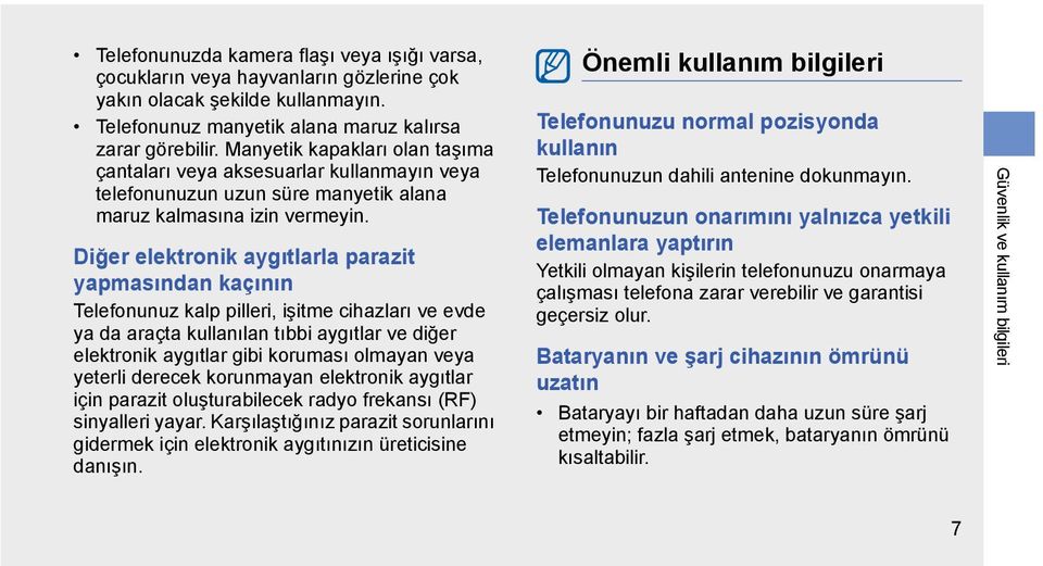 Diğer elektronik aygıtlarla parazit yapmasından kaçının Telefonunuz kalp pilleri, işitme cihazları ve evde ya da araçta kullanılan tıbbi aygıtlar ve diğer elektronik aygıtlar gibi koruması olmayan