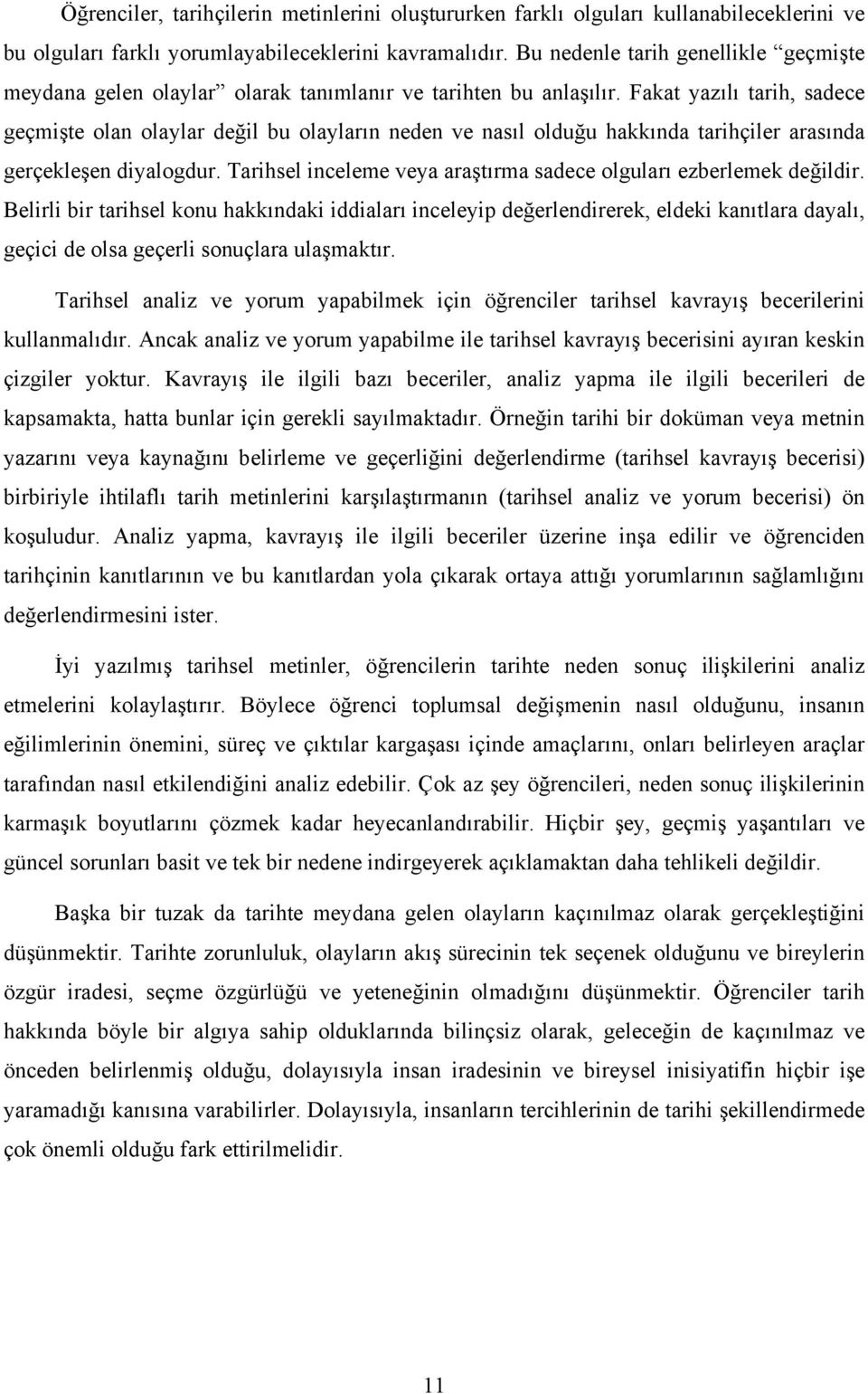 Fakat yazılı tarih, sadece geçmişte olan olaylar değil bu olayların neden ve nasıl olduğu hakkında tarihçiler arasında gerçekleşen diyalogdur.