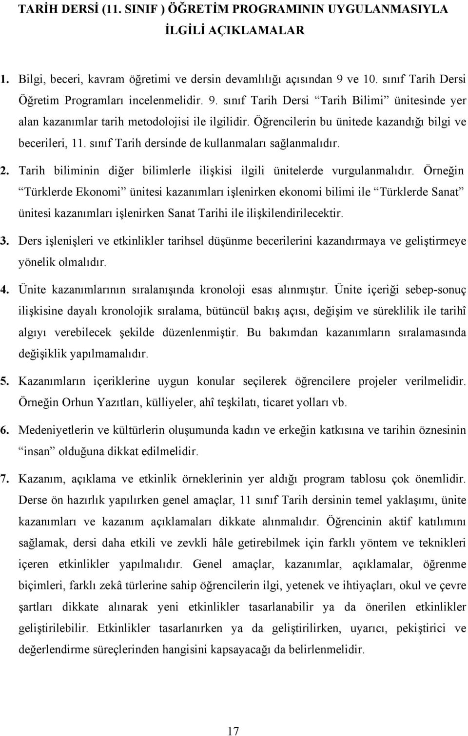 Öğrencilerin bu ünitede kazandığı bilgi ve becerileri, 11. sınıf Tarih dersinde de kullanmaları sağlanmalıdır. 2. Tarih biliminin diğer bilimlerle ilişkisi ilgili ünitelerde vurgulanmalıdır.