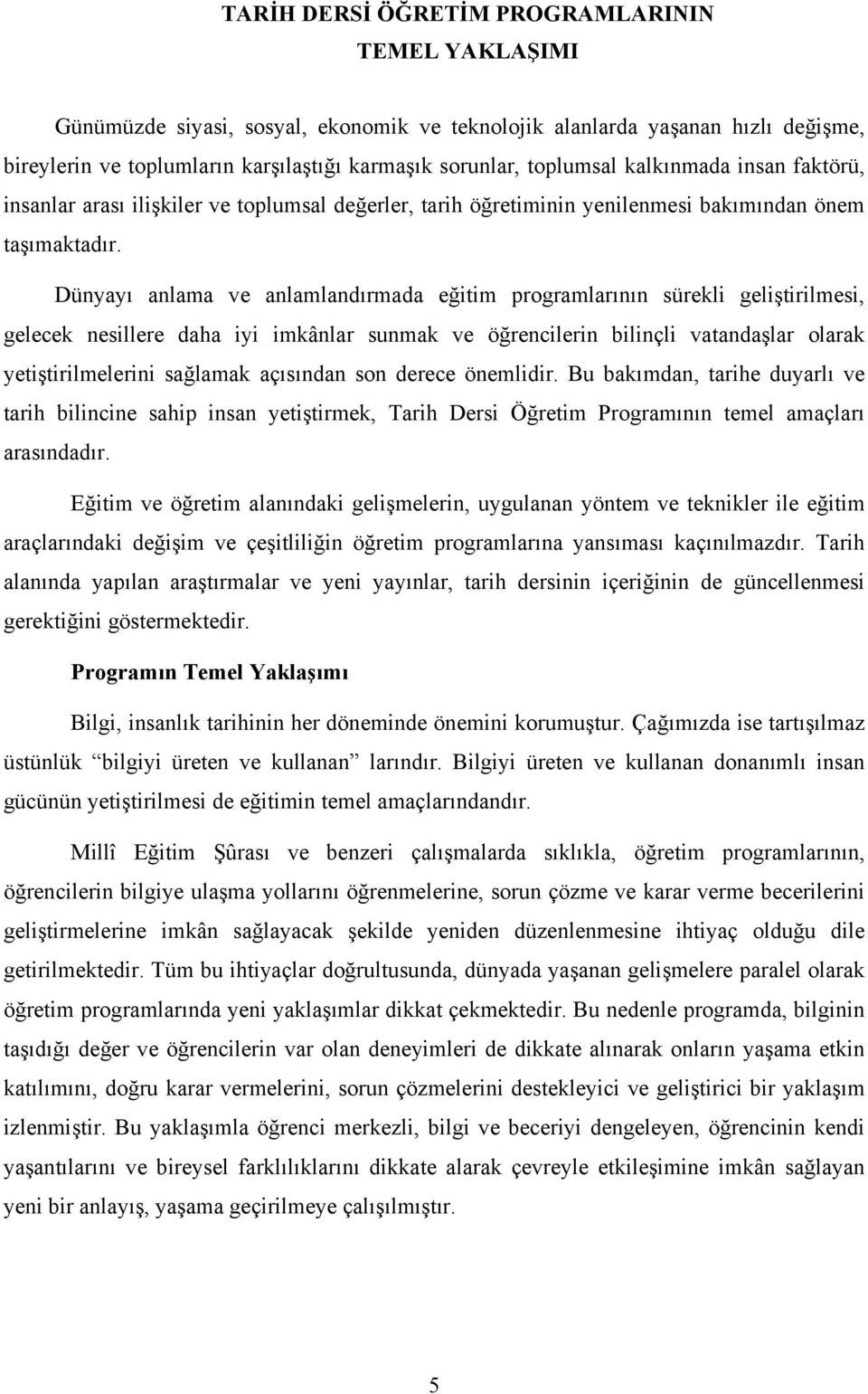 Dünyayı anlama ve anlamlandırmada eğitim programlarının sürekli geliştirilmesi, gelecek nesillere daha iyi imkânlar sunmak ve öğrencilerin bilinçli vatandaşlar olarak yetiştirilmelerini sağlamak