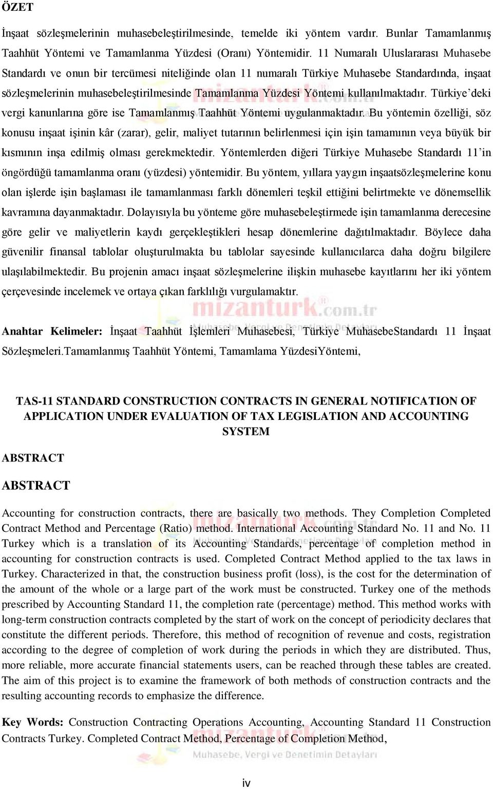 kullanılmaktadır. Türkiye deki vergi kanunlarına göre ise Tamamlanmış Taahhüt Yöntemi uygulanmaktadır.