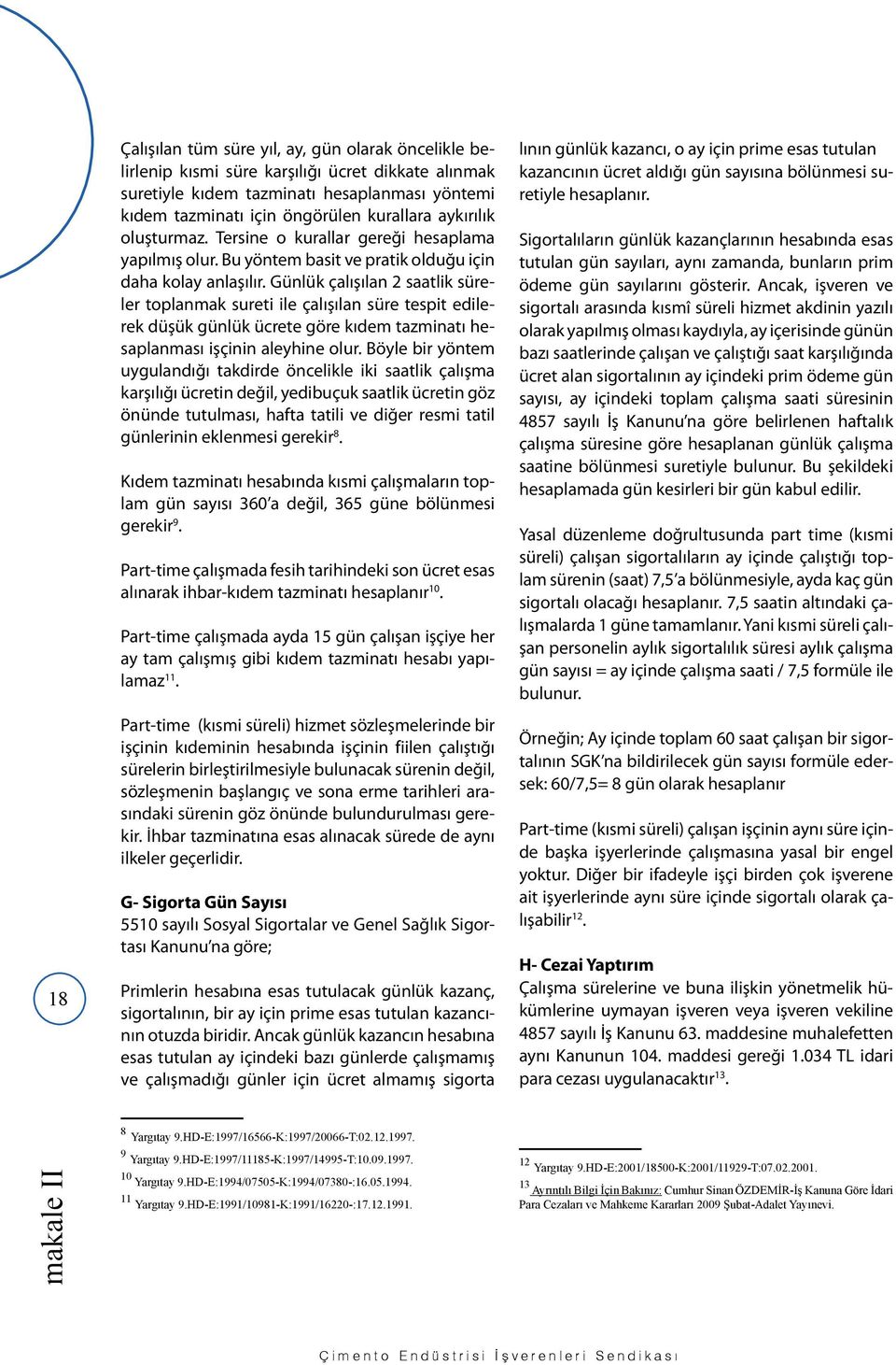 Günlük çalışılan 2 saatlik süreler toplanmak sureti ile çalışılan süre tespit edilerek düşük günlük ücrete göre kıdem tazminatı hesaplanması işçinin aleyhine olur.