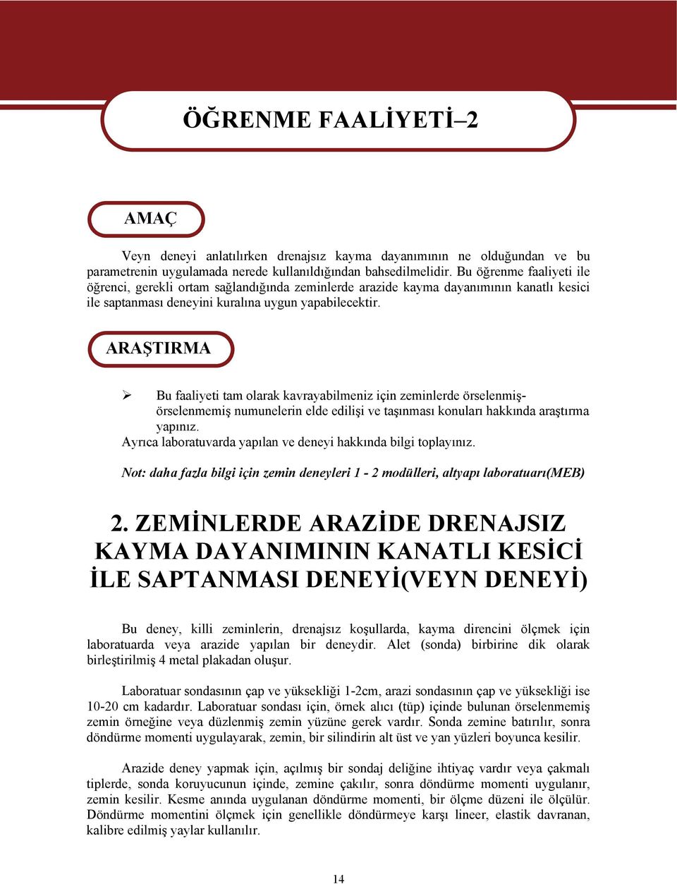 ARAŞTIRMA Bu faaliyeti tam olarak kavrayabilmeniz için zeminlerde örselenmişörselenmemiş numunelerin elde edilişi ve taşınması konuları hakkında araştırma yapınız.