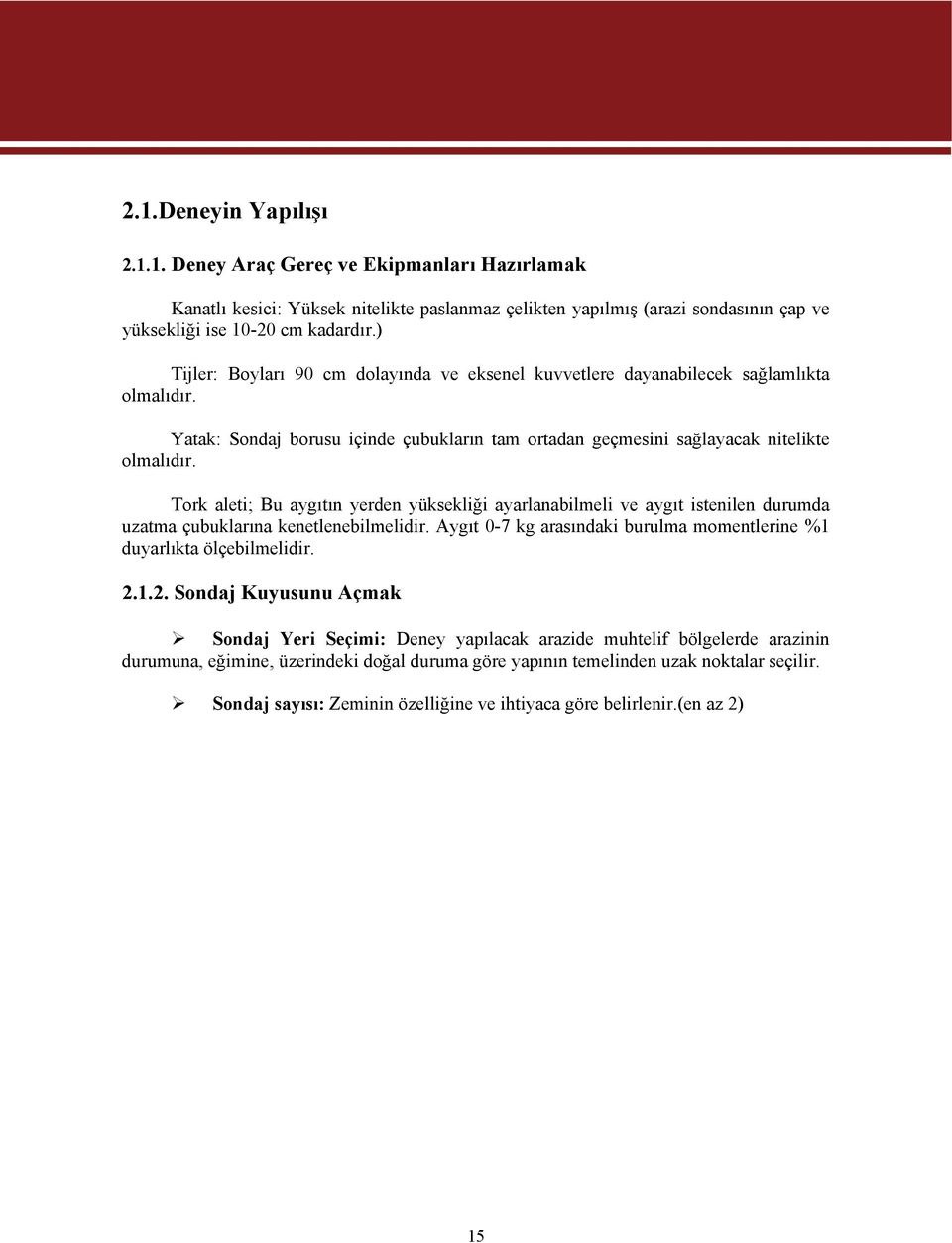 Tork aleti; Bu aygıtın yerden yüksekliği ayarlanabilmeli ve aygıt istenilen durumda uzatma çubuklarına kenetlenebilmelidir. Aygıt 0-7 kg arasındaki burulma momentlerine %1 duyarlıkta ölçebilmelidir.