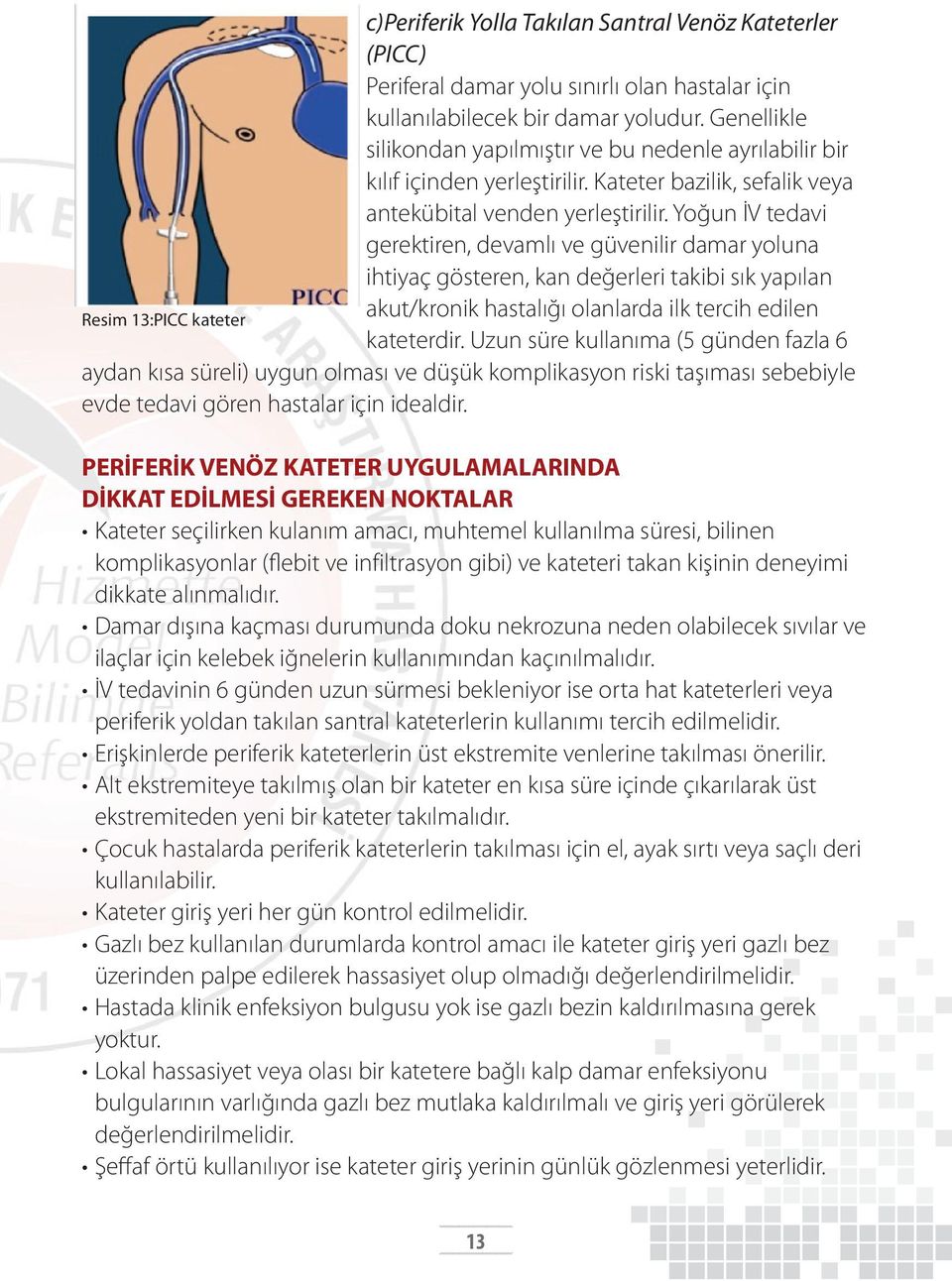 Yoğun İV tedavi gerektiren, devamlı ve güvenilir damar yoluna ihtiyaç gösteren, kan değerleri takibi sık yapılan akut/kronik hastalığı olanlarda ilk tercih edilen Resim 13:PICC kateter kateterdir.