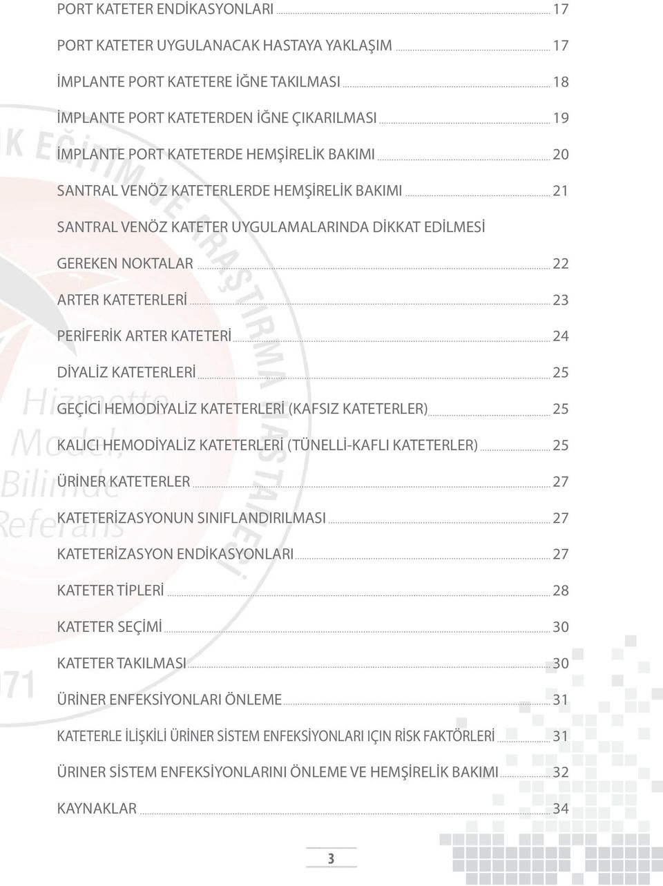 KATETERLERİ 25 GEÇİCİ HEMODİYALİZ KATETERLERİ (KAFSIZ KATETERLER) 25 KALICI HEMODİYALİZ KATETERLERİ (TÜNELLİ-KAFLI KATETERLER) 25 ÜRİNER KATETERLER 27 KATETERİZASYONUN SINIFLANDIRILMASI 27