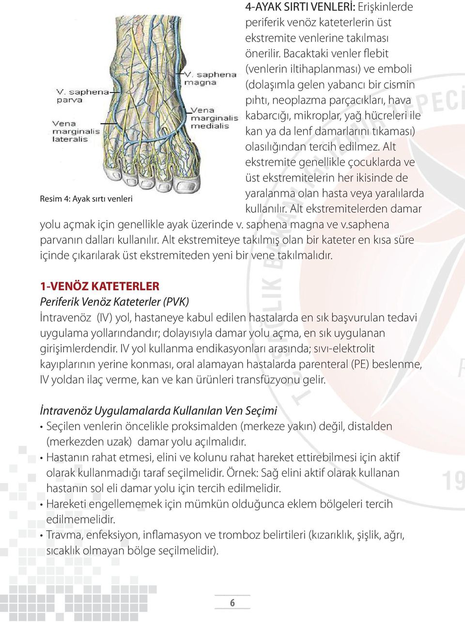 tıkaması) olasılığından tercih edilmez. Alt ekstremite genellikle çocuklarda ve üst ekstremitelerin her ikisinde de yaralanma olan hasta veya yaralılarda Resim 4: Ayak sırtı venleri kullanılır.