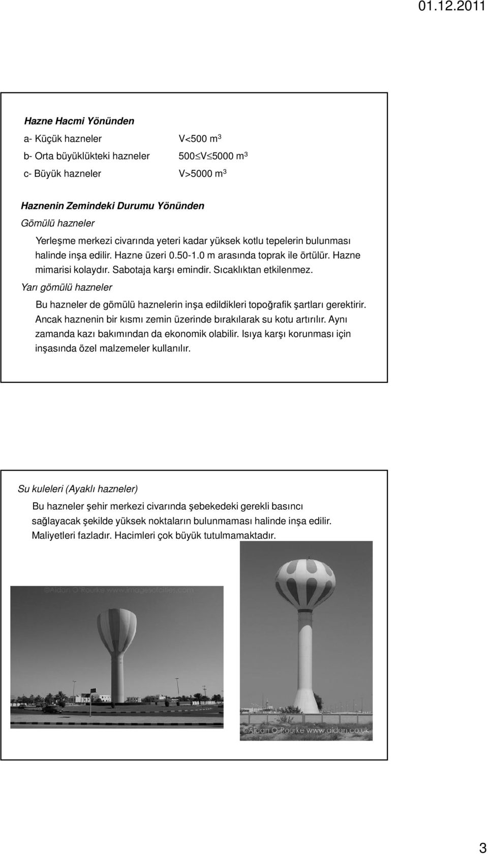 Sıcaklıktan etkilenmez. Yarı gömülü hazneler Bu hazneler de gömülü haznelerin inşa edildikleri topoğrafikşartları gerektirir. Ancak haznenin bir kısmı zemin üzerinde bırakılarak su kotu artırılır.