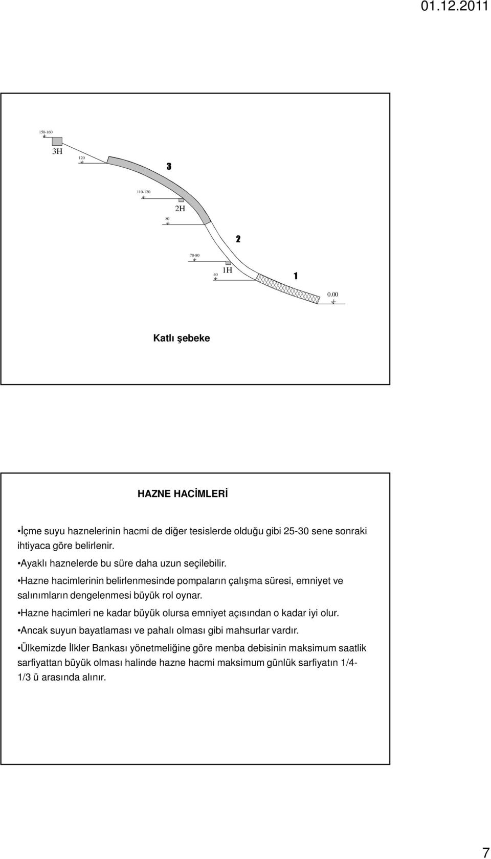 Ayaklı haznelerde bu süre daha uzun seçilebilir. Hazne hacimlerinin belirlenmesinde pompaların çalışma süresi, emniyet ve salınımların dengelenmesi büyük rol oynar.