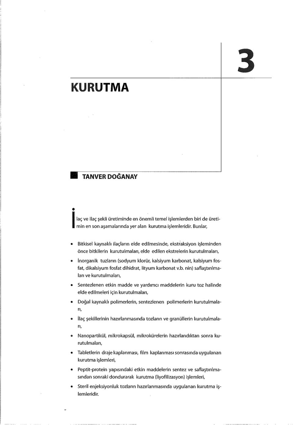 karbonat, kalsiyum fosfat, dikalsiyum fosfat dihidrat, lityum karbonat v.b. nin) saflaştırmaları ve kurutulmaları, Sentezlenen etkin madde ve yardımcı maddelerin kuru toz halinde elde edilmeleri için