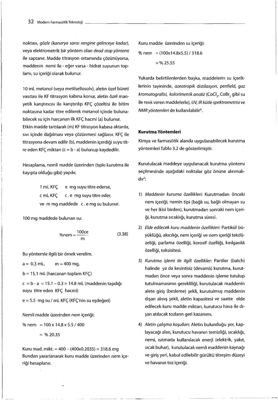 10 ml metanol (veya metilsellosolv), aletin özel büreti vasıtası ile KF titrasyon kabına konur, aletin özel manyetik karıştırıcısı ile karıştırılıp KFÇ çözeltisi ile bitim noktasına kadar titre