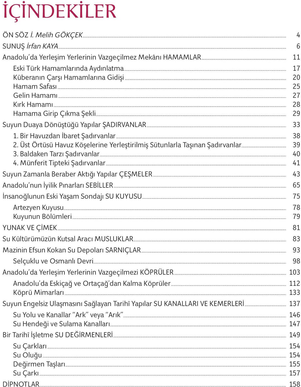 Üst Örtüsü Havuz Köşelerine Yerleştirilmiş Sütunlarla Taşınan Şadırvanlar... 39 3. Baldaken Tarzı Şadırvanlar... 40 4. Münferit Tipteki Şadırvanlar... 41 Suyun Zamanla Beraber Aktığı Yapılar ÇEŞMELER.