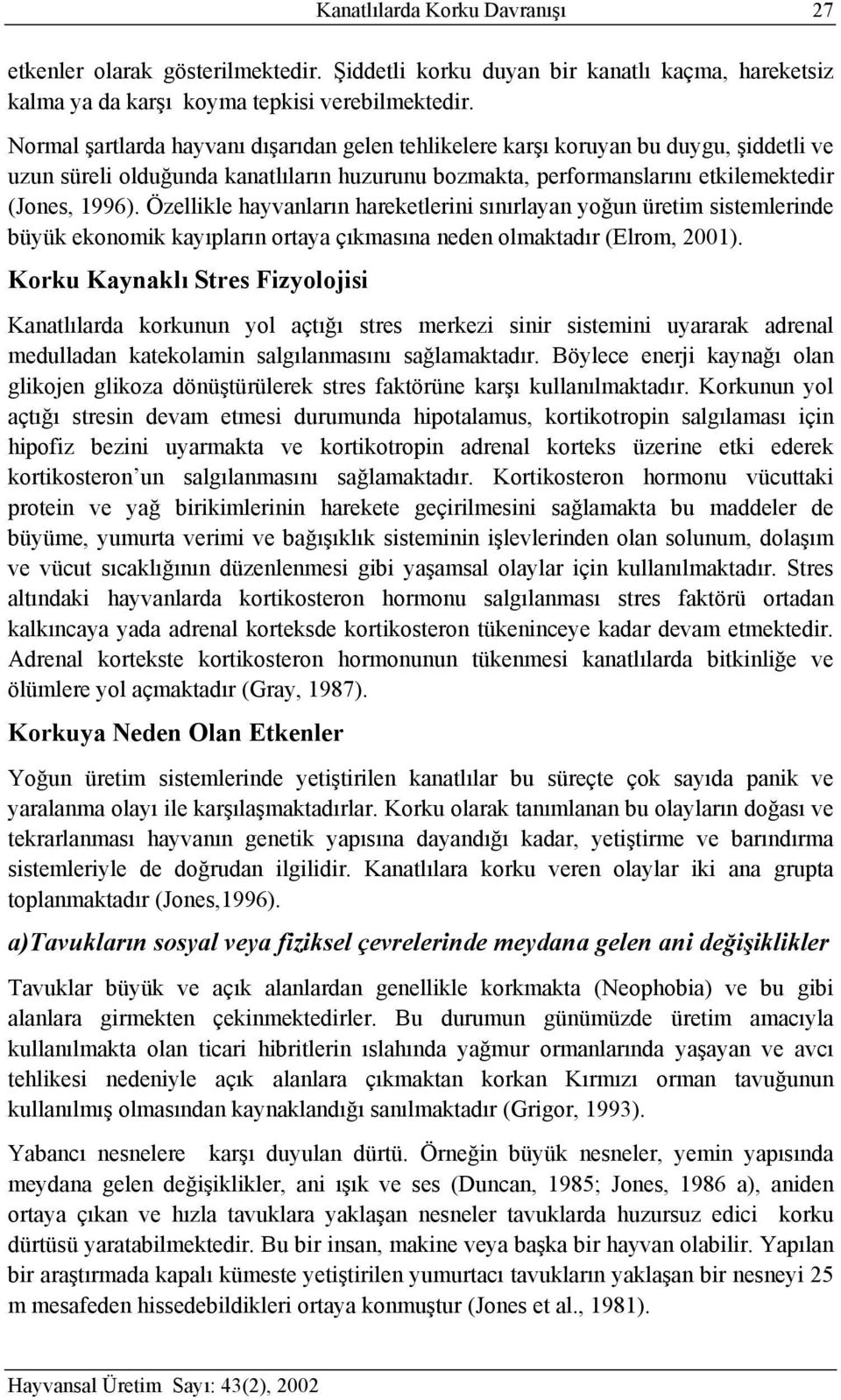 Özellikle hayvanların hareketlerini sınırlayan yoğun üretim sistemlerinde büyük ekonomik kayıpların ortaya çıkmasına neden olmaktadır (Elrom, 2001).