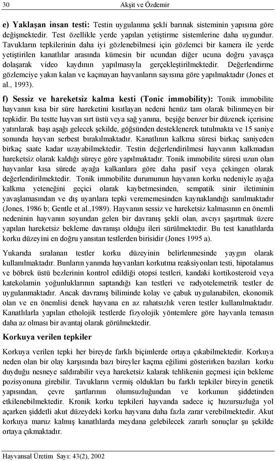 gerçekleştirilmektedir. Değerlendirme gözlemciye yakın kalan ve kaçmayan hayvanların sayısına göre yapılmaktadır (Jones et al., 1993).