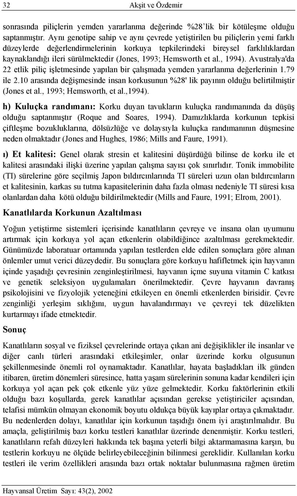 1993; Hemsworth et al., 1994). Avustralya'da 22 etlik piliç işletmesinde yapılan bir çalışmada yemden yararlanma değerlerinin 1.79 ile 2.