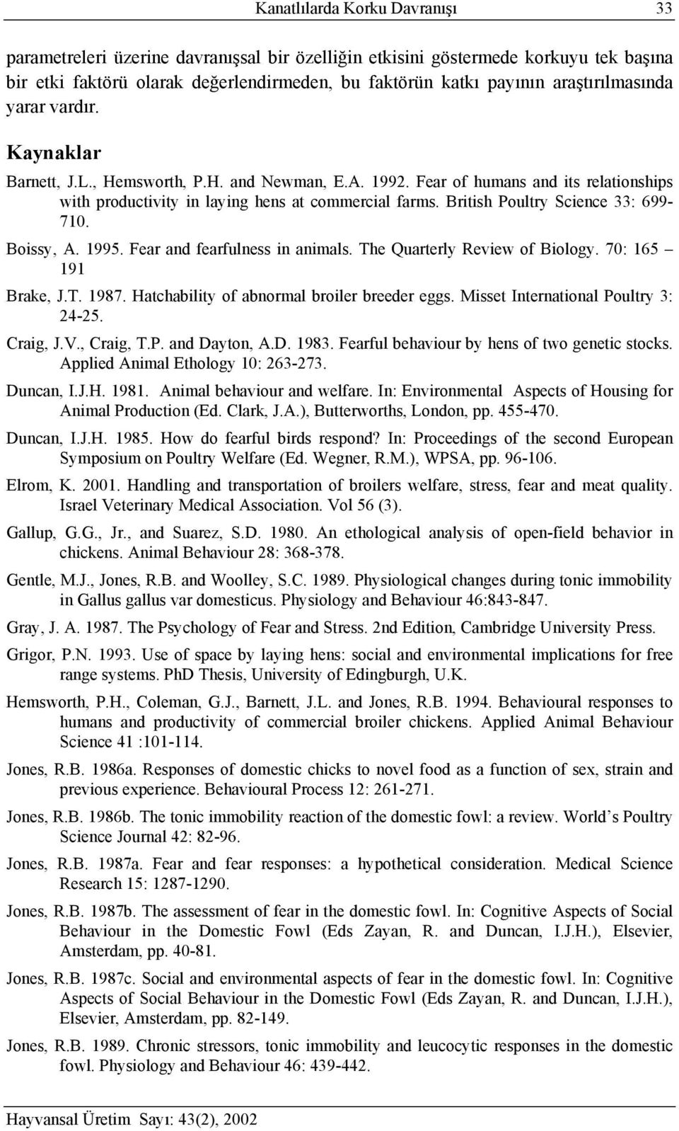 British Poultry Science 33: 699-710. Boissy, A. 1995. Fear and fearfulness in animals. The Quarterly Review of Biology. 70: 165 191 Brake, J.T. 1987. Hatchability of abnormal broiler breeder eggs.