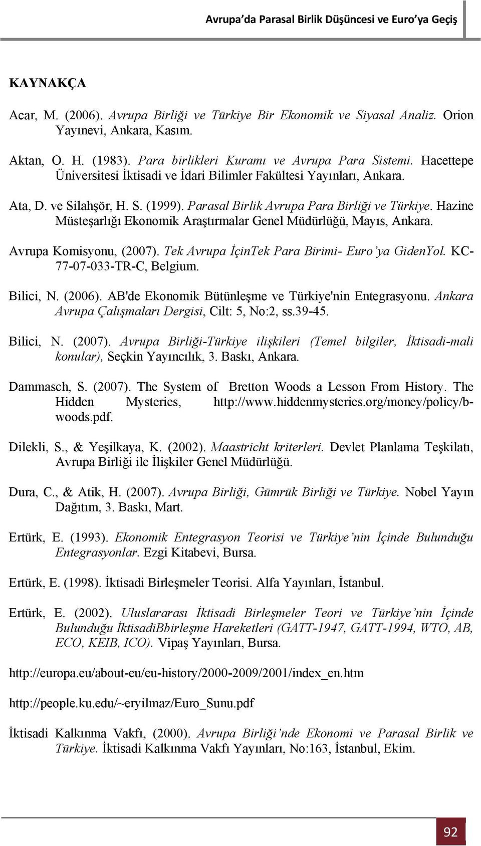 Hazine Müsteşarlığı Ekonomik Araştırmalar Genel Müdürlüğü, Mayıs, Ankara. Avrupa Komisyonu, (2007). Tek Avrupa İçinTek Para Birimi- Euro ya GidenYol. KC- 77-07-033-TR-C, Belgium. Bilici, N. (2006).