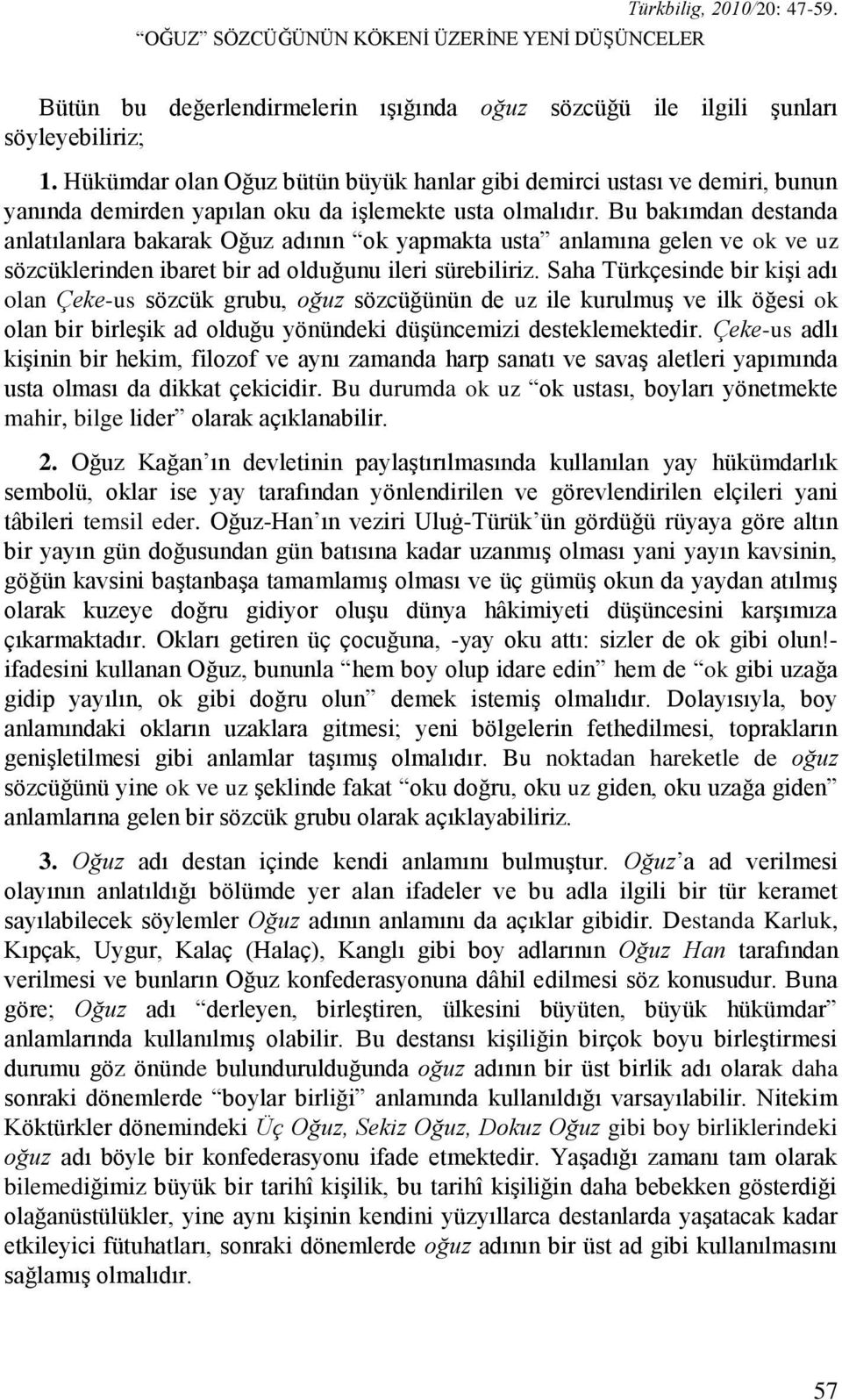 Bu bakımdan destanda anlatılanlara bakarak Oğuz adının ok yapmakta usta anlamına gelen ve ok ve uz sözcüklerinden ibaret bir ad olduğunu ileri sürebiliriz.