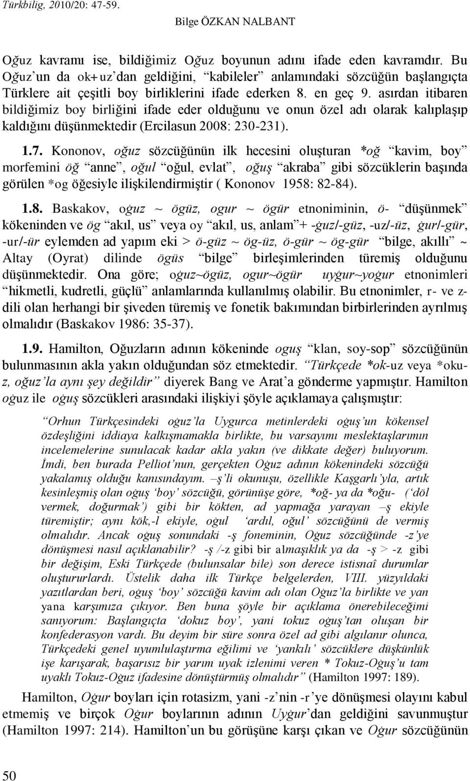 asırdan itibaren bildiğimiz boy birliğini ifade eder olduğunu ve onun özel adı olarak kalıplaģıp kaldığını düģünmektedir (Ercilasun 2008: 230-231). 1.7.