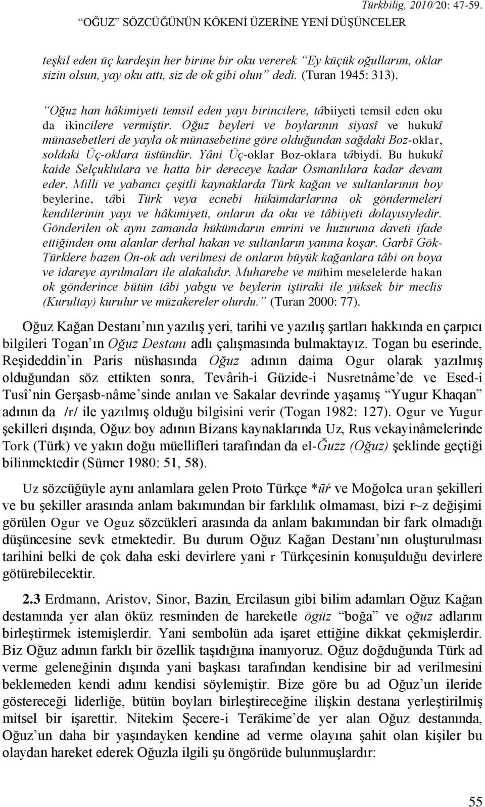 Oğuz han hâkimiyeti temsil eden yayı birincilere, tâbiiyeti temsil eden oku da ikincilere vermiģtir.