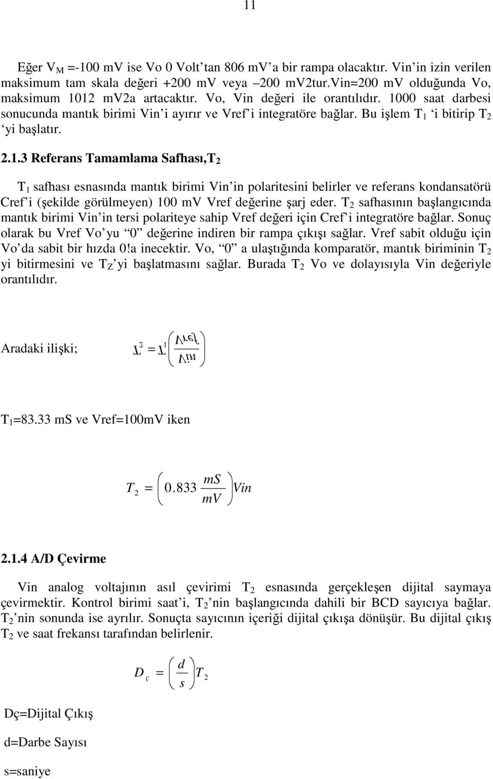 Bu işlem T 1 i bitirip T 2 yi başlatır. 2.1.3 Referans Tamamlama Safhası,T 2 T 1 safhası esnasında mantık birimi Vin in polaritesini belirler ve referans kondansatörü Cref i (şekilde görülmeyen) 100 mv Vref değerine şarj eder.