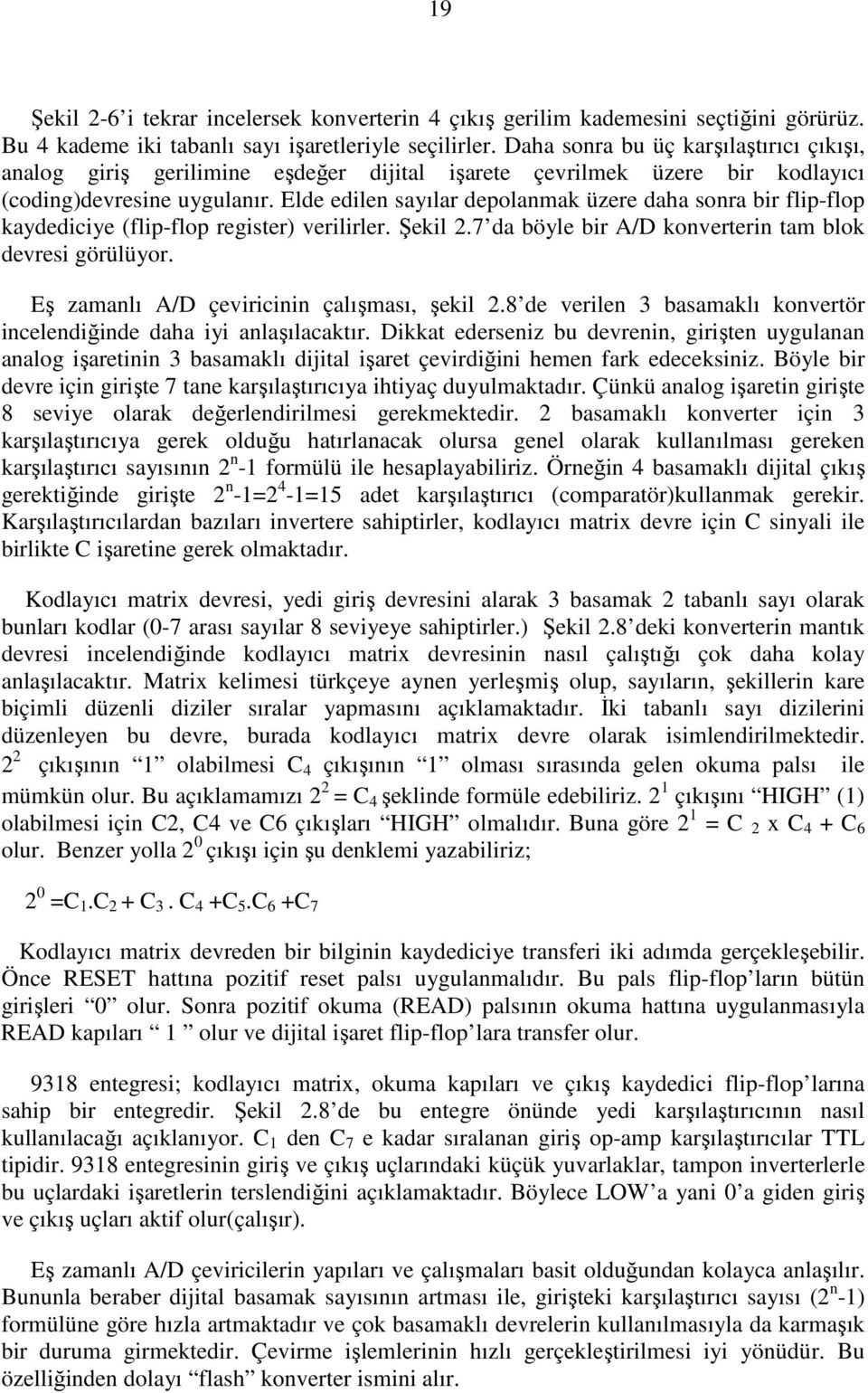 Elde edilen sayılar depolanmak üzere daha sonra bir flip-flop kaydediciye (flip-flop register) verilirler. Şekil 2.7 da böyle bir A/D konverterin tam blok devresi görülüyor.