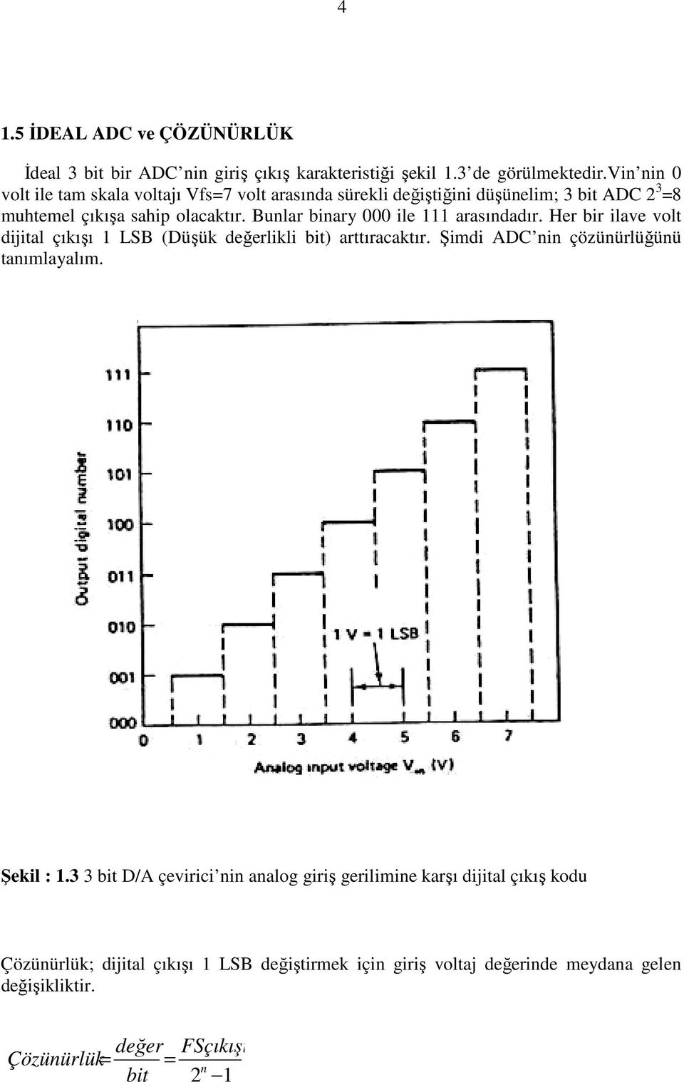 Bunlar binary 000 ile 111 arasındadır. Her bir ilave volt dijital çıkışı 1 LSB (Düşük değerlikli bit) arttıracaktır. Şimdi ADC nin çözünürlüğünü tanımlayalım.