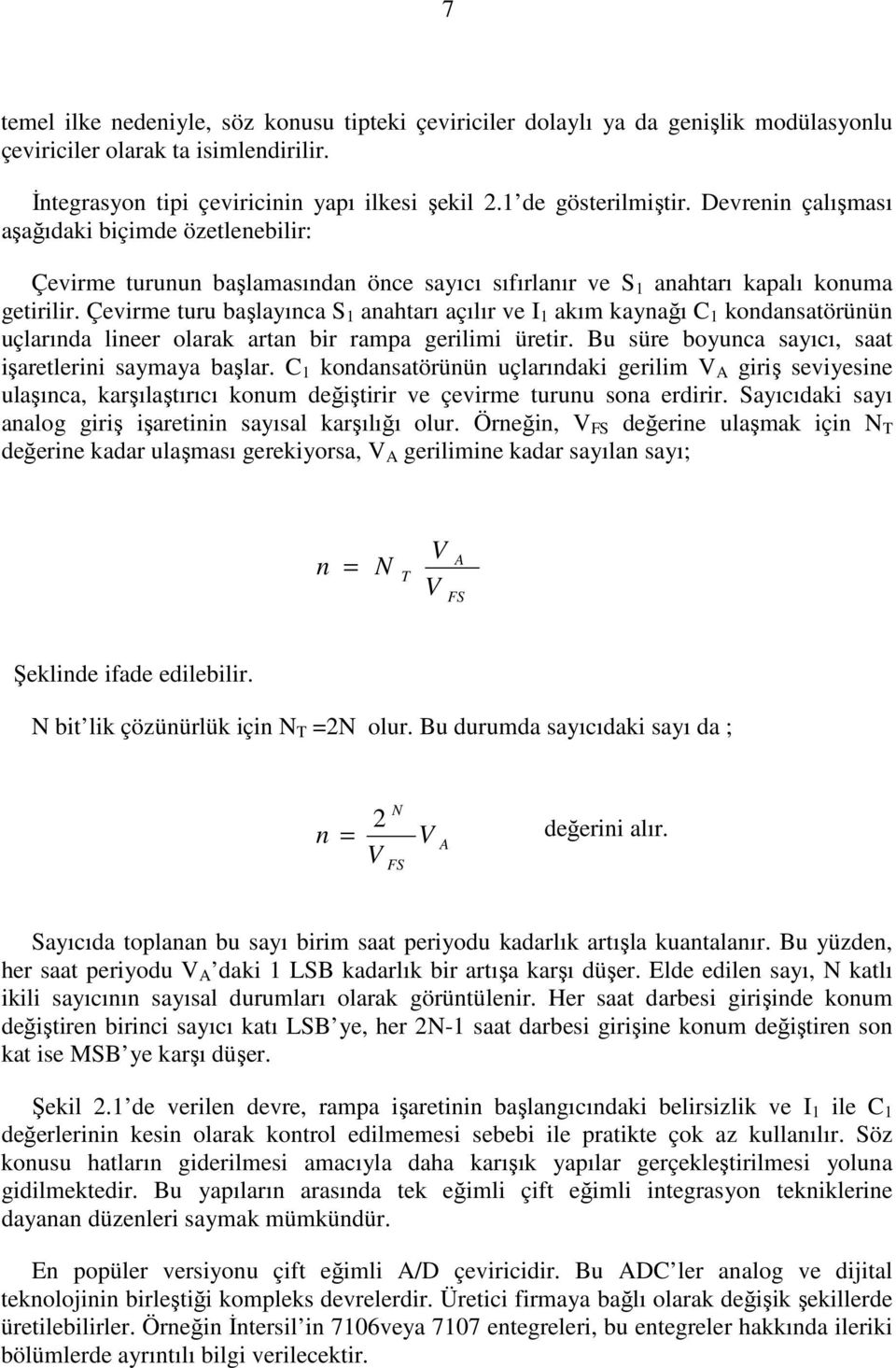 Çevirme turu başlayınca S 1 anahtarı açılır ve I 1 akım kaynağı C 1 kondansatörünün uçlarında lineer olarak artan bir rampa gerilimi üretir. Bu süre boyunca sayıcı, saat işaretlerini saymaya başlar.