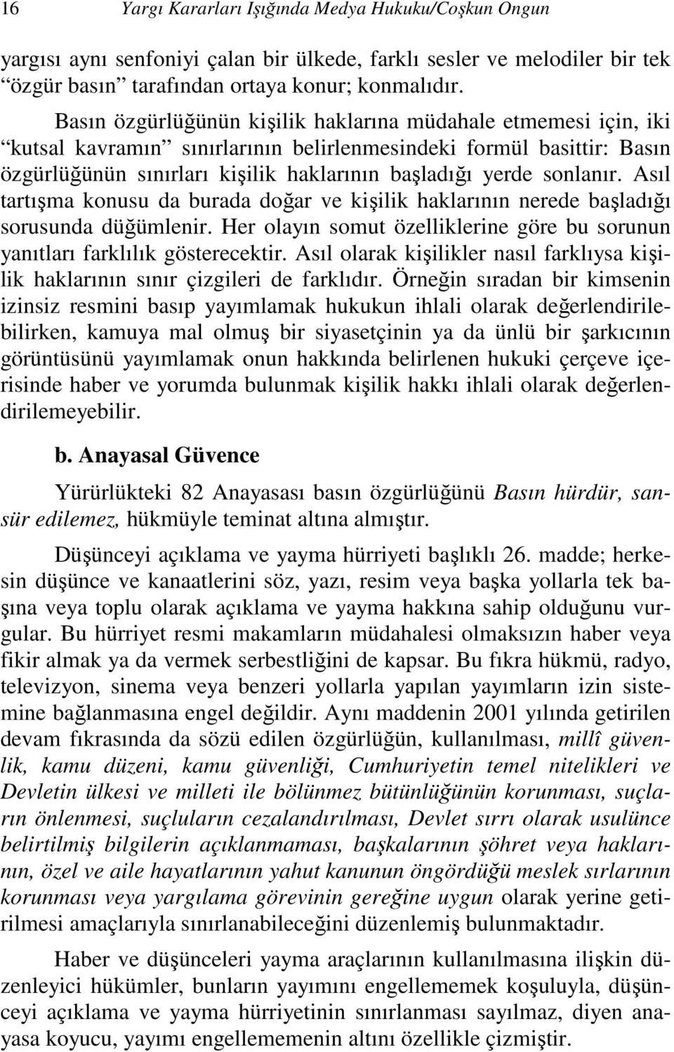 sonlanır. Asıl tartışma konusu da burada doğar ve kişilik haklarının nerede başladığı sorusunda düğümlenir. Her olayın somut özelliklerine göre bu sorunun yanıtları farklılık gösterecektir.