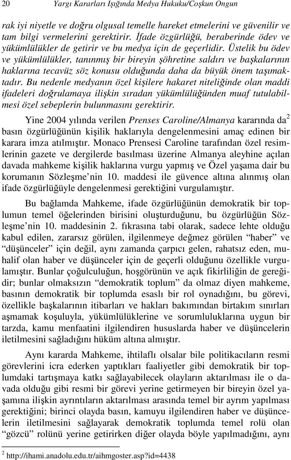 Üstelik bu ödev ve yükümlülükler, tanınmış bir bireyin şöhretine saldırı ve başkalarının haklarına tecavüz söz konusu olduğunda daha da büyük önem taşımaktadır.