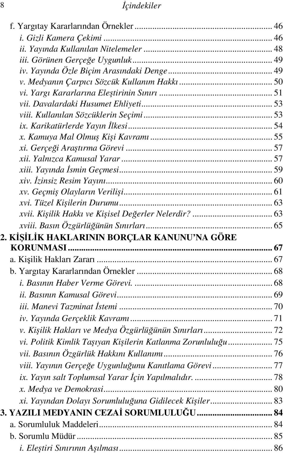 Kullanılan Sözcüklerin Seçimi... 53 ix. Karikatürlerde Yayın İlkesi... 54 x. Kamuya Mal Olmuş Kişi Kavramı... 55 xi. Gerçeği Araştırma Görevi... 57 xii. Yalnızca Kamusal Yarar... 57 xiii.