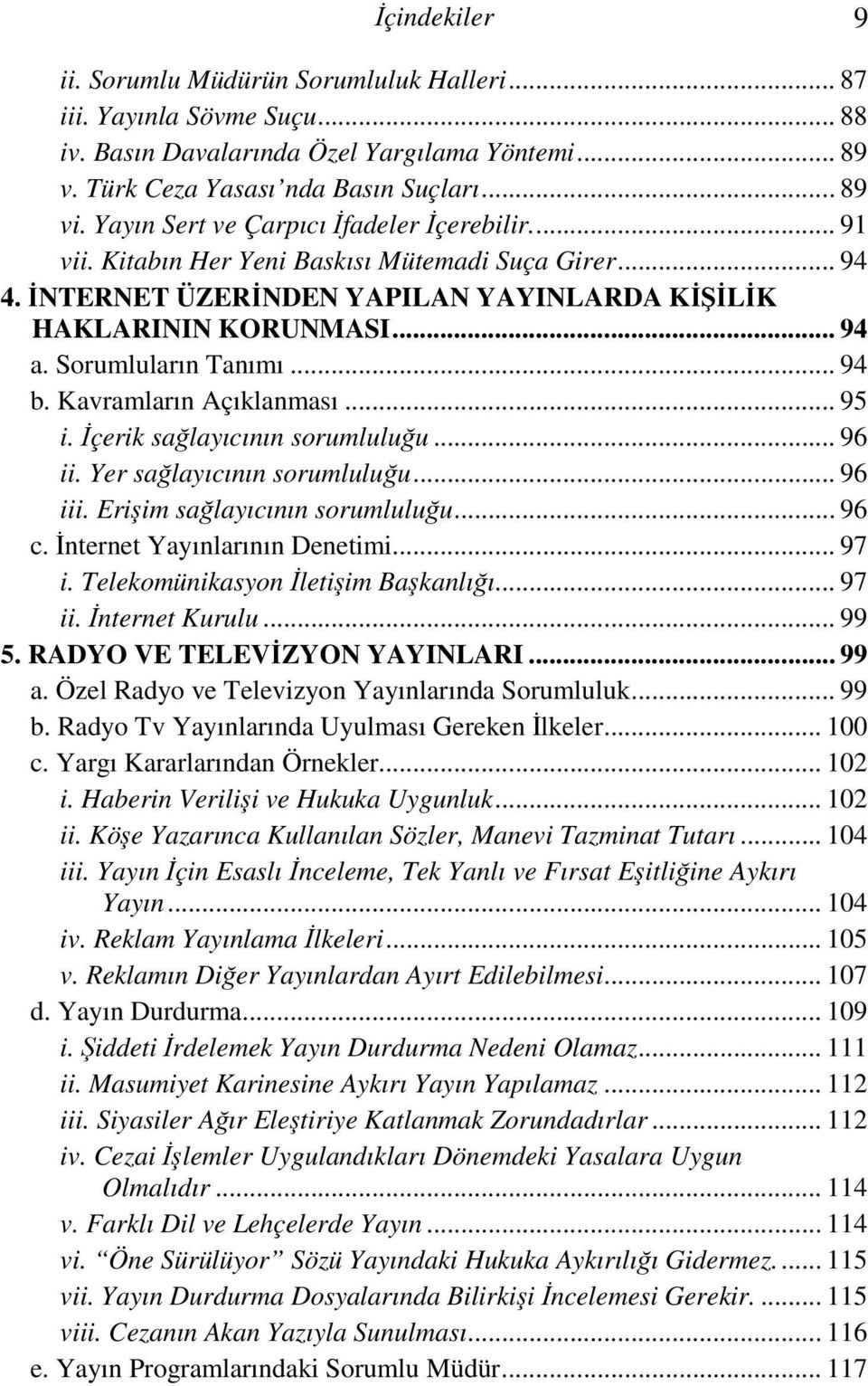 Sorumluların Tanımı... 94 b. Kavramların Açıklanması... 95 i. İçerik sağlayıcının sorumluluğu... 96 ii. Yer sağlayıcının sorumluluğu... 96 iii. Erişim sağlayıcının sorumluluğu... 96 c.