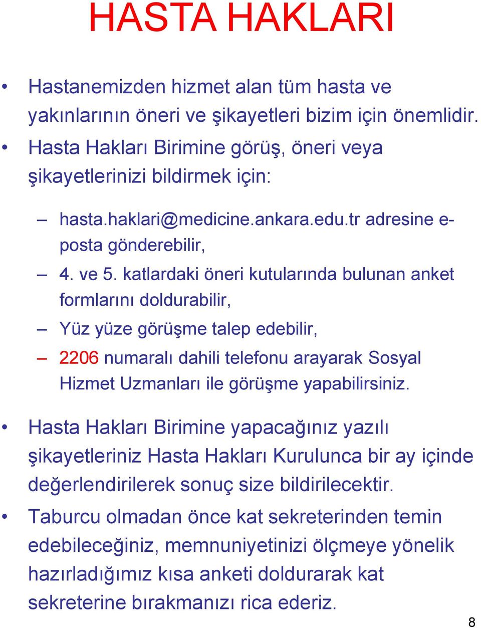 katlardaki öneri kutularında bulunan anket formlarını doldurabilir, Yüz yüze görüşme talep edebilir, 2206 numaralı dahili telefonu arayarak Sosyal Hizmet Uzmanları ile görüşme yapabilirsiniz.