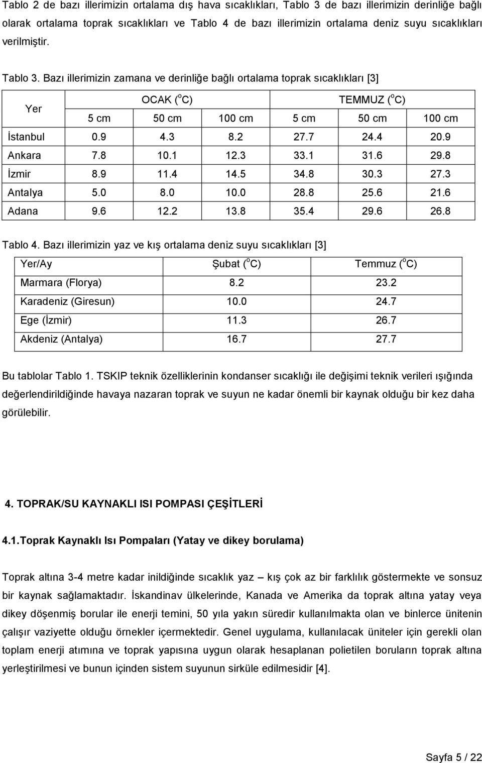 2 27.7 24.4 20.9 Ankara 7.8 10.1 12.3 33.1 31.6 29.8 İzmir 8.9 11.4 14.5 34.8 30.3 27.3 Antalya 5.0 8.0 10.0 28.8 25.6 21.6 Adana 9.6 12.2 13.8 35.4 29.6 26.8 Tablo 4.