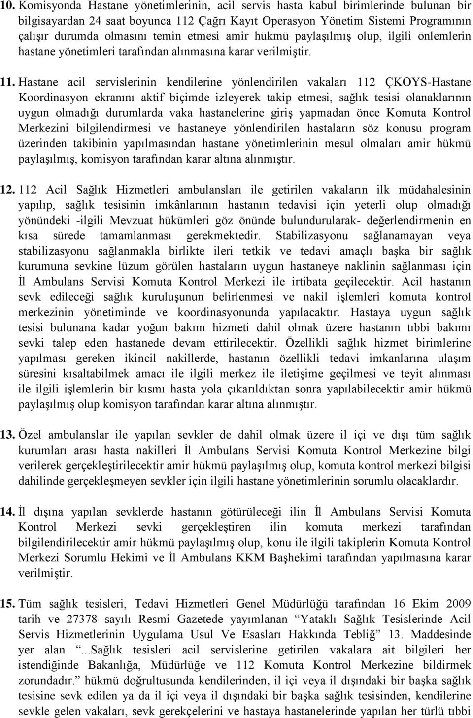 Hastane acil servislerinin kendilerine yönlendirilen vakaları 112 ÇKOYS-Hastane Koordinasyon ekranını aktif biçimde izleyerek takip etmesi, sağlık tesisi olanaklarının uygun olmadığı durumlarda vaka