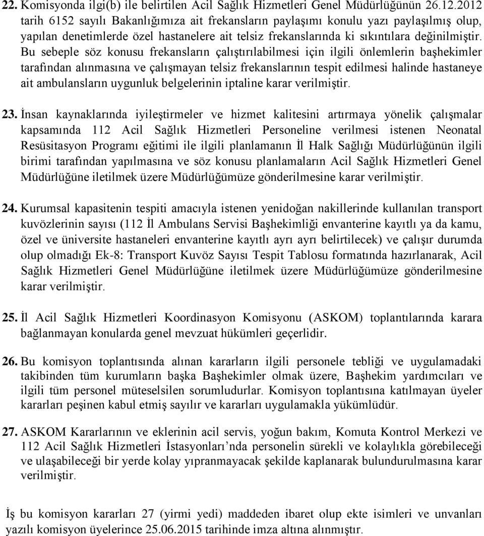 Bu sebeple söz konusu frekansların çalıştırılabilmesi için ilgili önlemlerin başhekimler tarafından alınmasına ve çalışmayan telsiz frekanslarının tespit edilmesi halinde hastaneye ait ambulansların