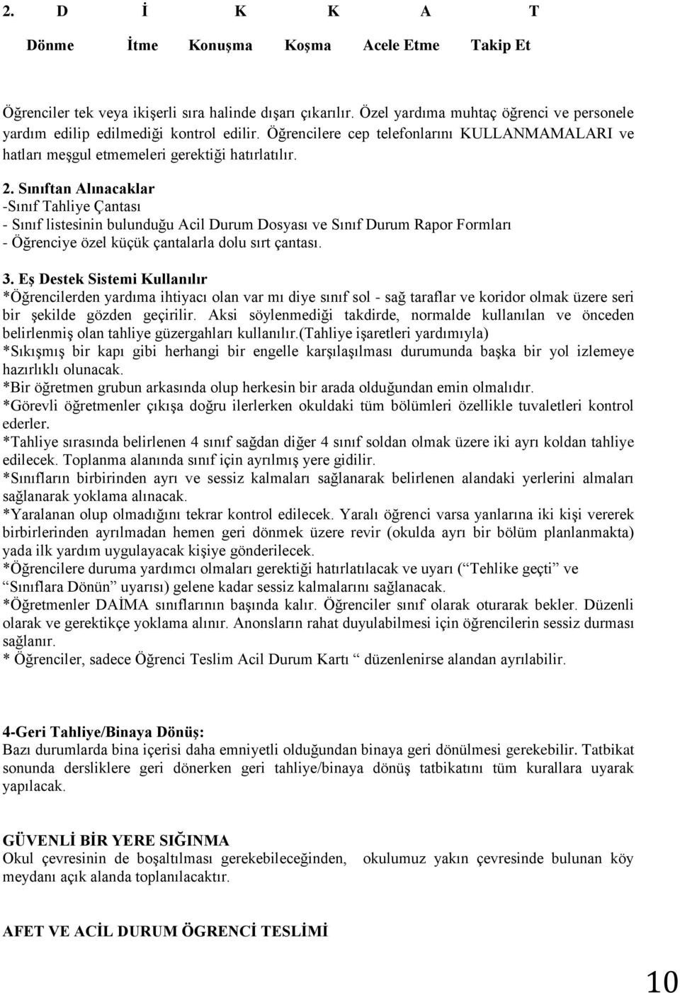 Sınıftan Alınacaklar -Sınıf Tahliye Çantası - Sınıf listesinin bulunduğu Acil Durum Dosyası ve Sınıf Durum Rapor Formları - Öğrenciye özel küçük çantalarla dolu sırt çantası. 3.