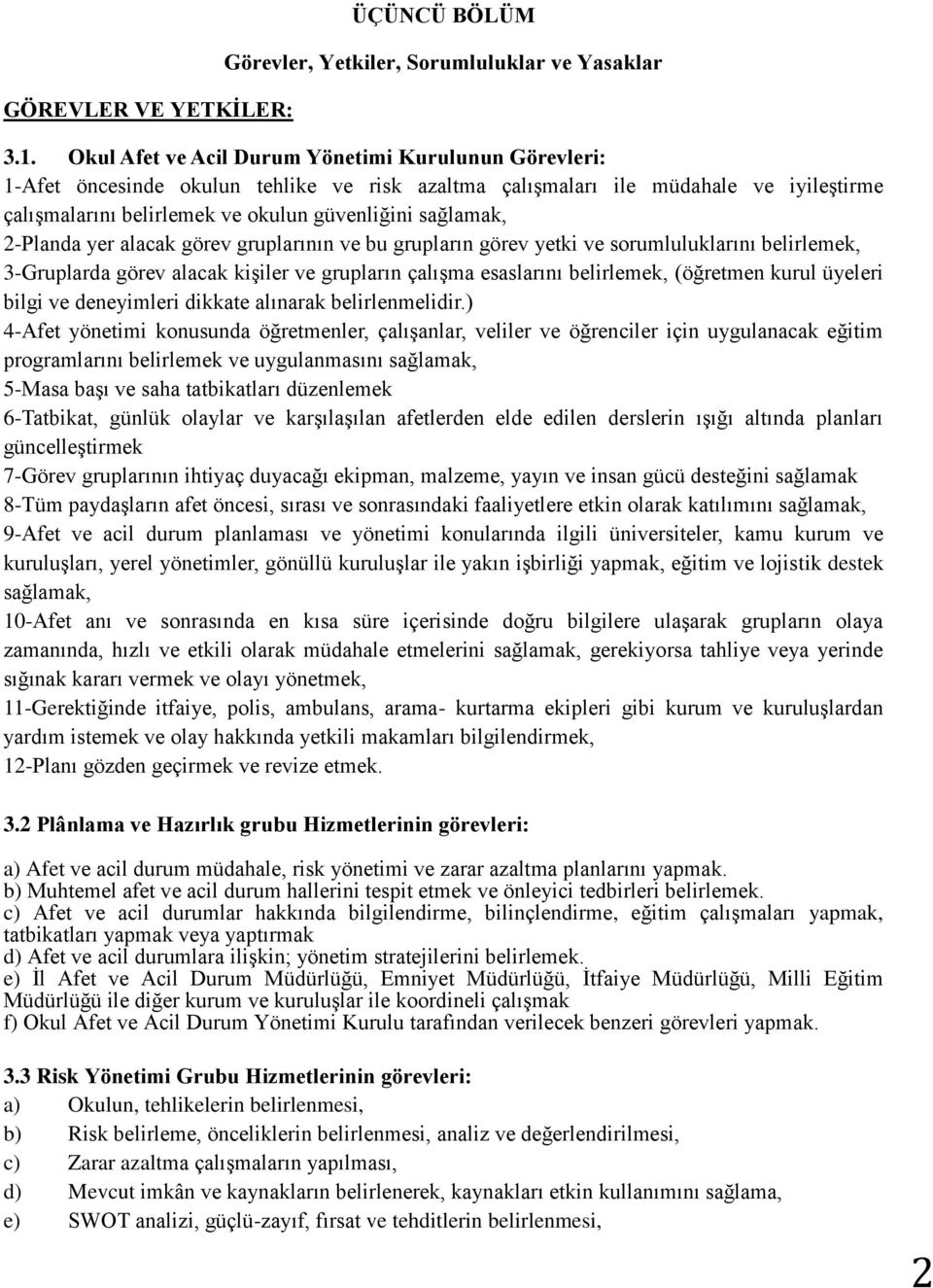 2-Planda yer alacak görev gruplarının ve bu grupların görev yetki ve sorumluluklarını belirlemek, 3-Gruplarda görev alacak kişiler ve grupların çalışma esaslarını belirlemek, (öğretmen kurul üyeleri